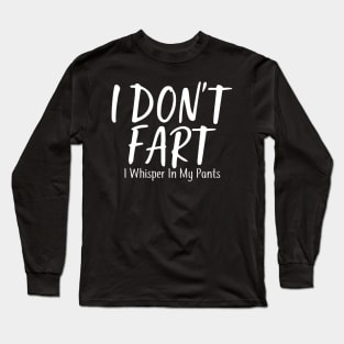 I Don't Fart. I Whisper In My Pants Long Sleeve T-Shirt